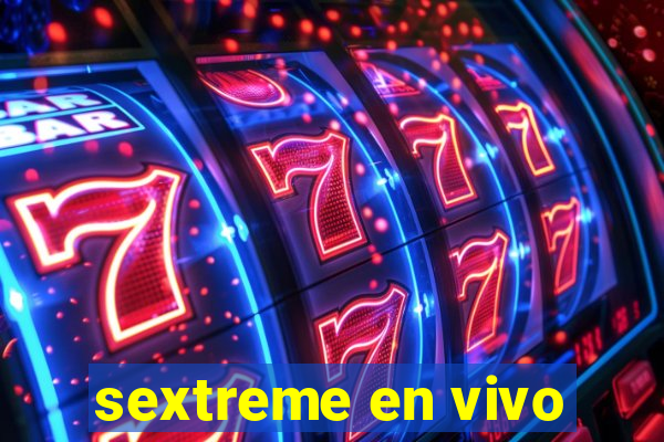 sextreme en vivo